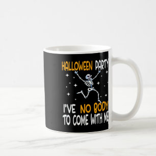 Halloween Party I've No Body To Come With Me Skele Coffee Mug