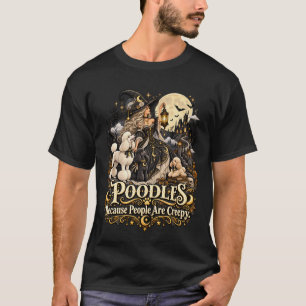 Halloween Poodles Because People Are Creepy T-Shirt