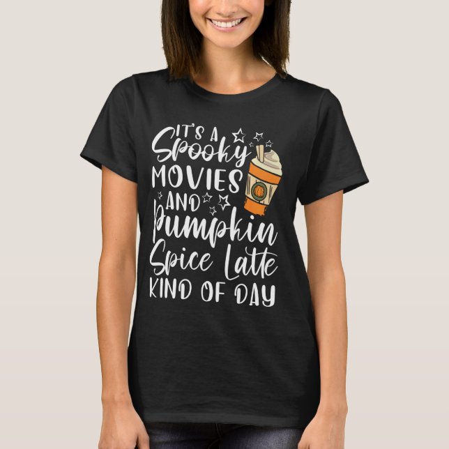 Halloween Spooky Movies Pumpkin Spice Kind Of Day T-Shirt (Front)
