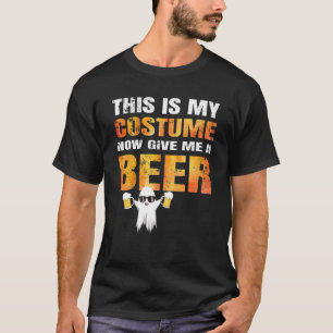 Halloween This Is My Costume Now Give Me A Beer T-Shirt