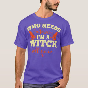 Halloween Who Needs Halloween Im A Witch All Year T-Shirt