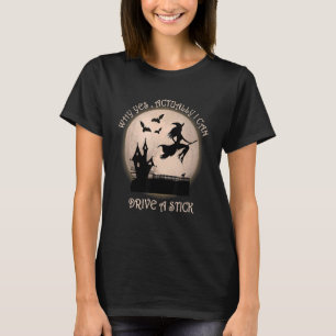 Halloween Witch Costume Why Yes Actually I Can Dri T-Shirt