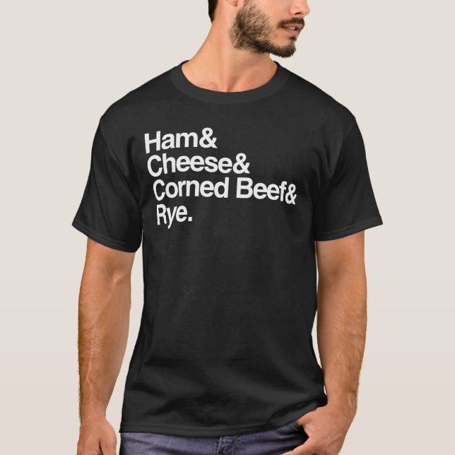 Ham & Cheese & Corned Beef & Rye T-Shirt (Front)