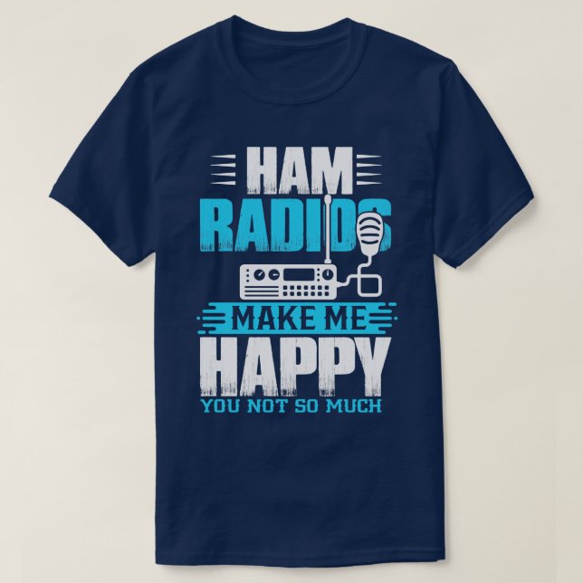 Ham Radios Make Me Happy  T-Shirt (Design Front)