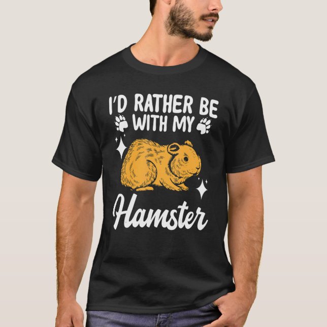 Hamster  I'd Rather Be With My Hamster T-Shirt (Front)