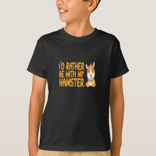 Hamster - I'd Rather Be With My Hamster T-Shirt