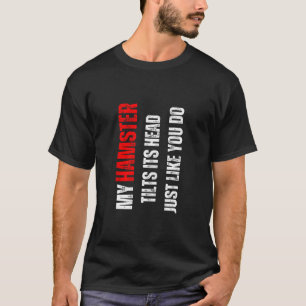 Hamster my Hamster tilts its head like you do T-Shirt