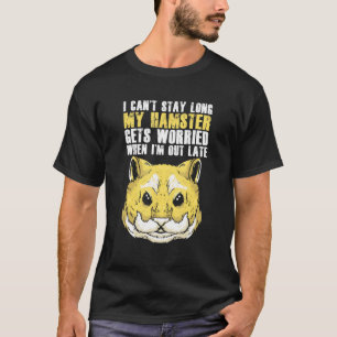 Hamster Owner Rodent Animal I Cant Stay Long T-Shirt