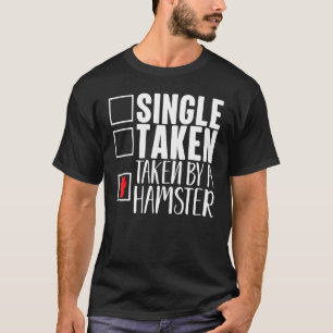 Hamster Pet Lifestyle Single Taken By A Hamster O T-Shirt