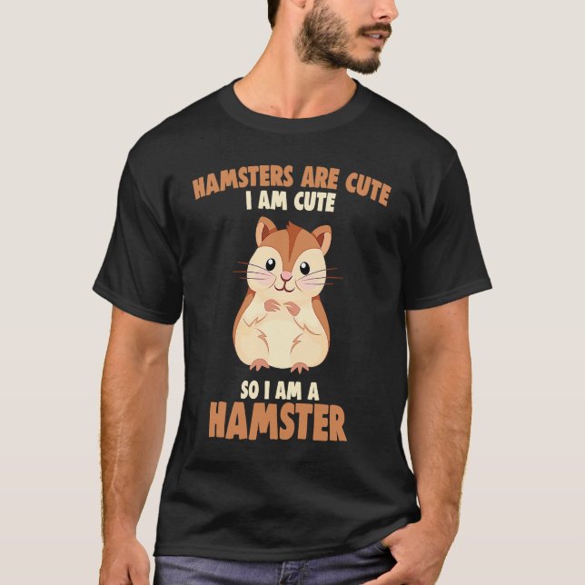 Hamsters are cute I am cute T-Shirt (Front)