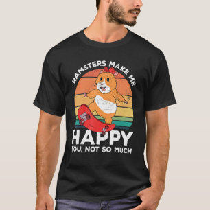 Hamsters Make Me Happy You Not So Much Hamster Own T-Shirt