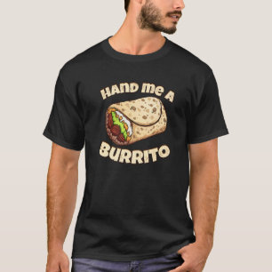 Hand Me A Burrito Mexican Burrito   T-Shirt