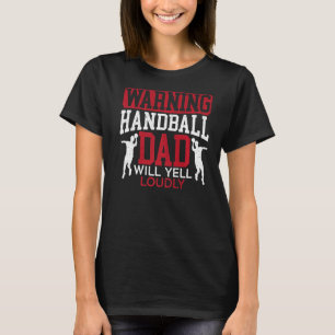 Handball Dad Will Yell Loudly Handballer Sports Fa T-Shirt