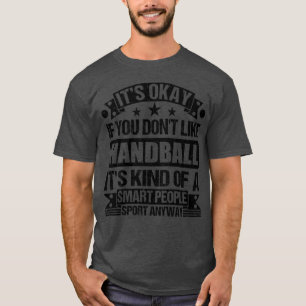 Handball Lover Its Okay If You Dont Like Handball T-Shirt