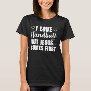 Handball Lover Jesus Comes First God Church Christ T-Shirt