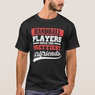 Handball players have the prettiest girlfriends T-Shirt