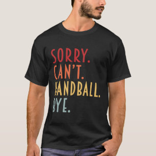 Handball Sorry Can'T Handball Bye Ballin' Sport T-Shirt