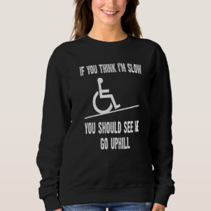 Handicap Wheelchair If You Think I'm Slow Amputee Sweatshirt