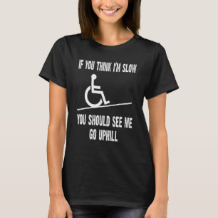 Handicap Wheelchair If You Think I'm Slow Amputee T-Shirt