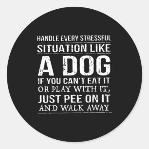 Handle Every Stressful Situation Like A Dog If You Classic Round Sticker