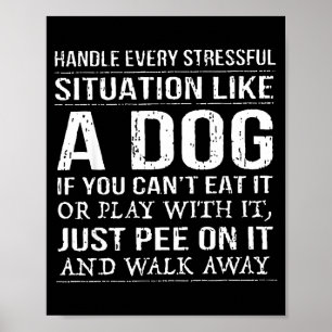 Handle Every Stressful Situation Like A Dog If You Poster