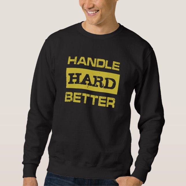Handle Hard Better Sweatshirt (Front)