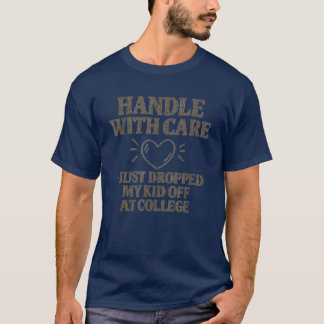 Handle with Care I Just Dropped My Kid Off at Coll T-Shirt