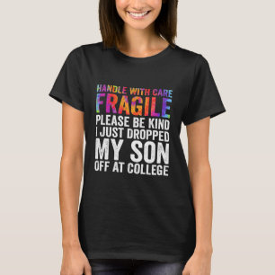 Handle with Care I Just Dropped My Son Off at Coll T-Shirt