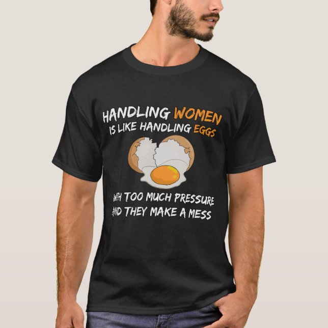 handling women is like handling eggs with too much T-Shirt (Front)