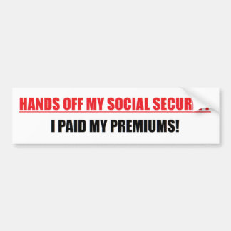 HANDS OFF MY SOCIAL SECURITY  (I PAID MY PREMIUMS) BUMPER STICKER