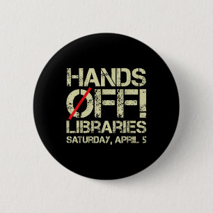 Hands Off Protest Libraries Saturday April 5 Men W 2 Inch Round Button