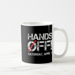 Hands Off Protest Saturday April 5 Men Women 6 Coffee Mug