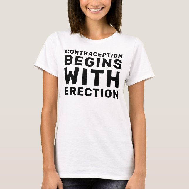 Hands Off Women Contraception Begins With Erection T-Shirt (Front)