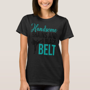 Handsome Brains And A Black Belt Karate Fighter Ma T-Shirt