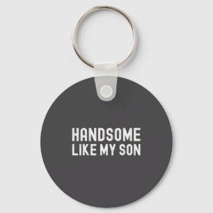 Handsome Like My Son Funny Dad Fathers Day Dad Jok Keychain