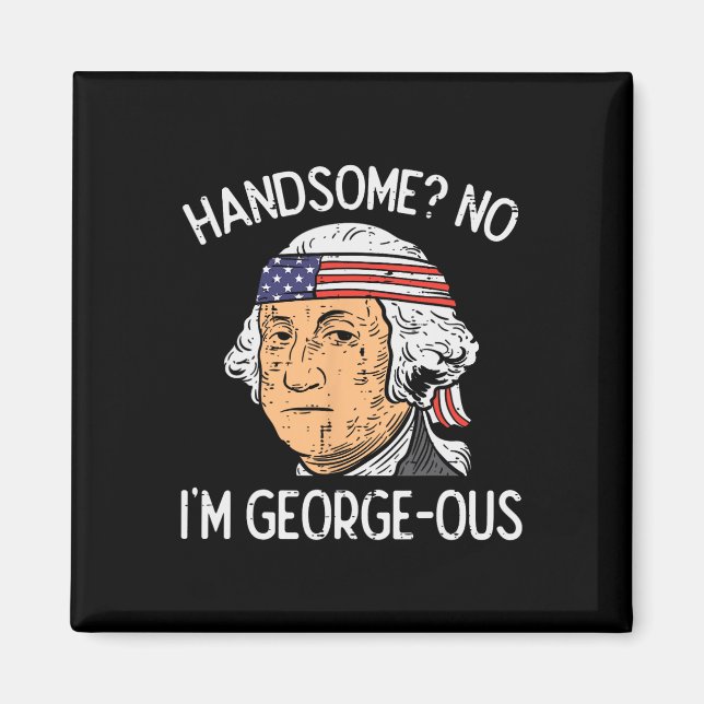 Handsome No Georgeous Washington Funny 4th Of July Magnet (Front)
