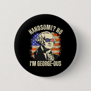Handsome No I'm Georgeous George Washington 4th Of 2 Inch Round Button