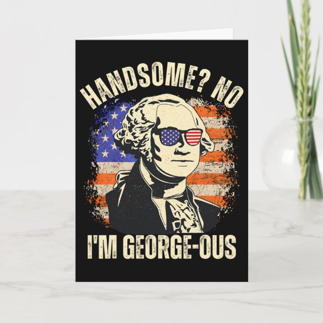 Handsome No I'm Georgeous George Washington 4th Of Card (Front)