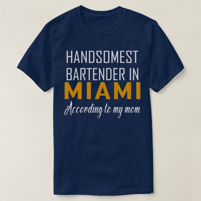 Handsomest Bartender in Miami According to my mom  T-Shirt (Design Front)
