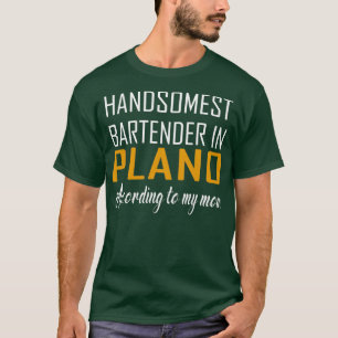 Handsomest Bartender in Plano According to my mom T-Shirt