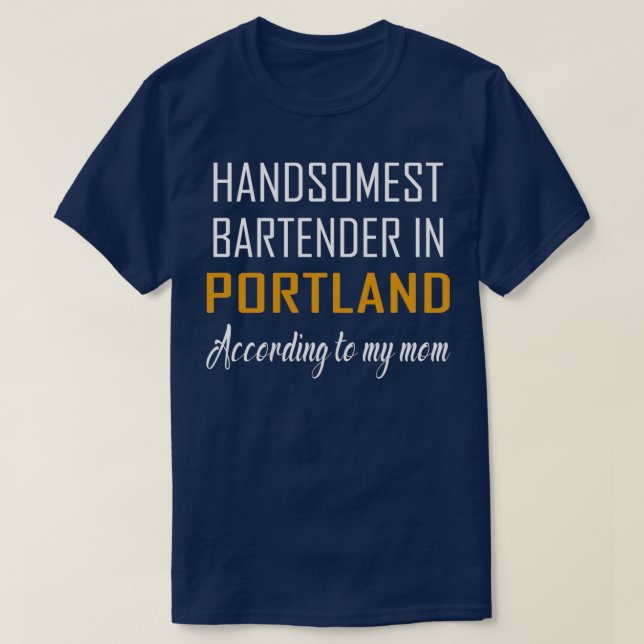 Handsomest Bartender in Portland According to my m T-Shirt (Design Front)