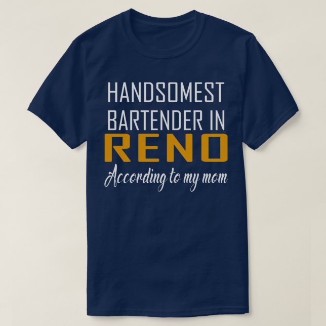 Handsomest Bartender in Reno According to my mom F T-Shirt (Design Front)