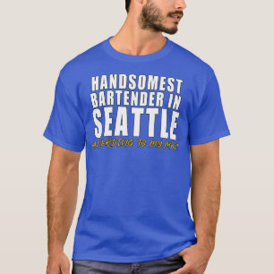 Handsomest Bartender in Seattle According to my mo T-Shirt