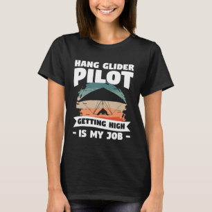 Hang Glider Pilot Getting High Is My Job Gliding G T-Shirt