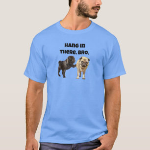 Hang in there, Bro T-Shirt