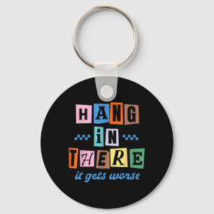 Hang In There Gets Worse Funny Sarcastic Dark Keychain
