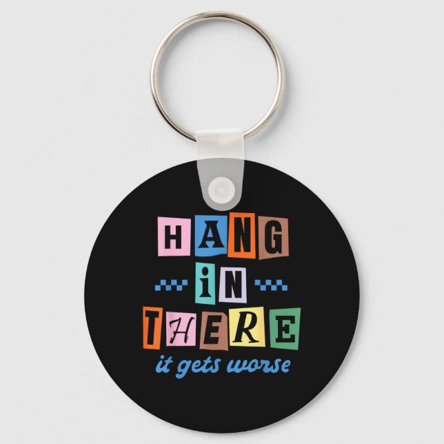 Hang In There Gets Worse Funny Sarcastic Dark Keychain (Front)