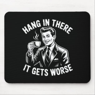 Hang In There Gets Worse Funny Sarcastic Humour Mouse Pad