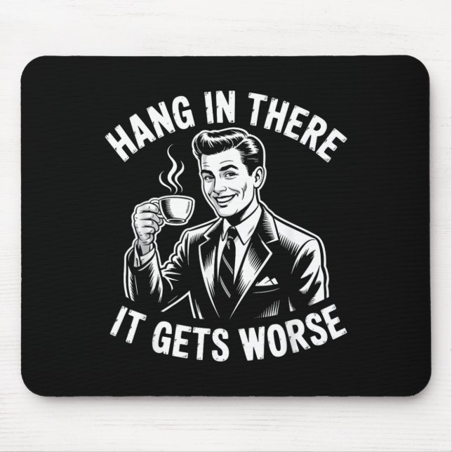 Hang In There Gets Worse Funny Sarcastic Humour Mouse Pad (Front)