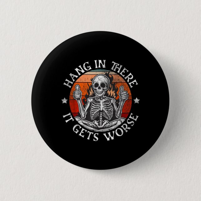 Hang In There Gets Worse _ Sarcastic Skeleton 2 Inch Round Button (Front)